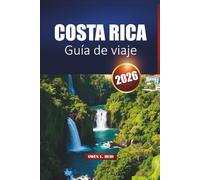 Costa Rica Guía De Viaje 2026: Explore las principales atracciones, parques nacionales, playas, recorridos por la vida silvestre y actividades de aventura
