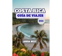 Costa Rica Guía De Viajes: Una guía completa con las mejores atracciones, experiencias locales, itinerarios paso a paso, joyas ocultas y consejos esenciales para una aventura transformadora y económic