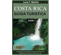 COSTA RICA GUIDA TURISTICA 2026: La guida definitiva 2026 alla cultura, all'avventura e ai viaggi sostenibili nella terra della Pura Vida
