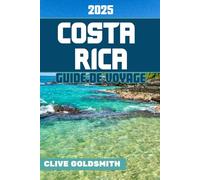 COSTA RICA GUIDE DE VOYAGE 2025: Le Costa Rica pour tous les voyageurs : des volcans et des forêts tropicales aux parcs nationaux et aux aventures inoubliables - Tout ce que vous devez savoir avant