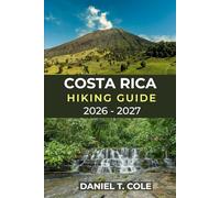 COSTA RICA HIKING GUIDE 2026 - 2027: A Complete Guide to Rainforests, Volcanoes, Cloud Forests, and Coastal Trails across Costa Rica (The Ultimate Hiking Destinations Series)
