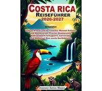 COSTA RICA REISEFÜHRER 2026-2027: Erkunden Vulkan Arenal und La Fortuna, Manuel Antonio und Monteverde, Provinz Guanacaste, Nationalpark Tortuguero, Corcovado und Halbinsel Osa sowie Karibikküste