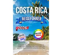 Costa Rica Reiseführer 2026: Erleben Sie den Vulkan Arenal, Monteverde, die Pazifik- und Karibikküste, das Central Valley und mehr mit lokalen Einblicken und praktischen Tipps
