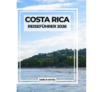 COSTA RICA REISEFÜHRER 2026: Von Nebelwäldern bis zu Küsten: Ihr vollständiger Reiseführer für Pura Vida-Abenteuer