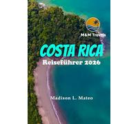 COSTA RICA Reiseführer 2026: Von San José zur Nicoya-Halbinsel - Regenwälder, Vulkane und der Pura Vida-Geist Mittelamerikas