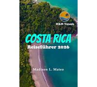 COSTA RICA Reiseführer 2026: Von San José zur Nicoya-Halbinsel - Regenwälder, Vulkane und der Pura Vida-Geist Mittelamerikas