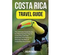Costa Rica Travel Guide 2023: The Ultimate Travel Guide For Planning Your Trip To Costa Rica with the Essential Information to Discover the Best of Costa Rica like a Local