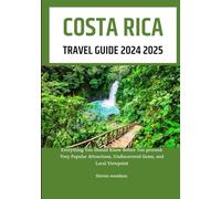 Costa Rica travel guide 2024 2025: Everything You Should Know Before You proceed: Very Popular Attractions, Undiscovered Gems, and Local Viewpoint
