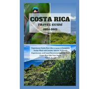Costa Rica travel guide 2024-2025: Experience Costa Rica Like a Local: A Complete Guide Filled with Insider Advice, Authentic Experiences, and Local Recommendations- Tour Costa Rica Like Your Home.