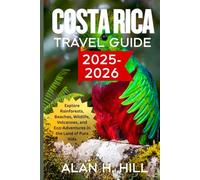 COSTA RICA TRAVEL GUIDE 2025: Explore Rainforests, Beaches, Wildlife, Volcanoes, and Eco-Adventures in the Land of Pura Vida