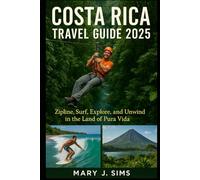 Costa Rica Travel Guide 2025: Zipline, Surf, Explore, and Unwind in the Land of Pura Vida
