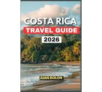 COSTA RICA TRAVEL GUIDE 2026: An Inspiring Journey Through Costa Rica’s Nature, Culture, and Adventure-From Misty Volcano Trails and Jungle ... Cuisine, and the True Spirit of Happiness.