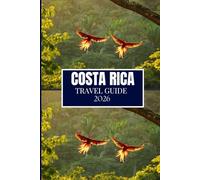 COSTA RICA TRAVEL GUIDE 2026: From Hidden Gems to Insider Hacks: A Complete Guide for Newcomers and Returnees (Full Color Edition)