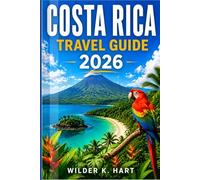 COSTA RICA TRAVEL GUIDE 2026: Navigate Like a Pro with Expert Tips on Rainforest & National Park Hikes, Volcano & Wildlife Adventures, Coastal Escapes, and Easy to Follow Itineraries