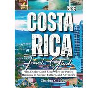 COSTA RICA TRAVEL GUIDE 2026: Plan, Explore, and Experience the Perfect Harmony of Nature, Culture, and Adventure