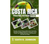 Costa Rica Travel Guide 2026: San José, Arenal Volcano, Monteverde, Tamarindo, and Manuel Antonio: Rainforest Adventures, Local Cuisine, and Wildlife Encounters with Itineraries and Full-Color Maps