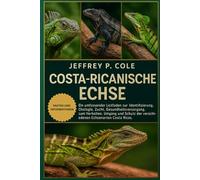 Costa-Ricanische Echse: Ein umfassender Leitfaden zur Identifizierung, Ökologie, Zucht, Gesundheitsversorgung, zum Verhalten, Umgang und Schutz der verschiedenen Echsenarten Costa Ricas.