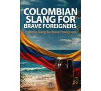 Costeño Slang for Brave Foreigners: 6 (Colombian Slang for Brave Foreigners)