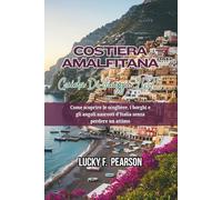 COSTIERA AMALFITANA GUIDA DI VIAGGIO 2025: Come scoprire le scogliere, i borghi e gli angoli nascosti d'Italia senza perdere un attimo
