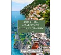 Costiera Amalfitana Guida di viaggio 2025: Un viaggio attraverso i paesi, i sentieri, i sapori e gli angoli nascosti della Costiera Amalfitana
