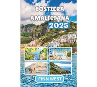 COSTIERA AMALFITANA GUIDA DI VIAGGIO 2025: Un viaggio segnato dalla luce, dal sale, dalle risate e dalla quieta magia della vita quotidiana