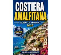 Costiera Amalfitana Guida di viaggio 2026: Città, sentieri e tavole lungo la costa rocciosa d'Italia: una guida pratica per chi la visita per la prima volta e per chi ci ritorna.