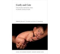 Costly and Cute: Helpless Infants and Human Evolution (School for Advanced Research Advanced Seminar Series)