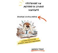 COSTRUIRE UN METODO DI STUDIO VINCENTE (edizione Scuola Media): La guida pratica per Studenti, Genitori e Insegnanti (Menti in Crescita: Il Viaggio Verso il Successo Accademico e Professionale)