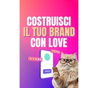 Costruisci il tuo brand con Love: Costruisci un'identità memorabile partendo da zero