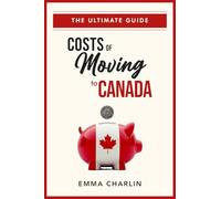 Costs of Moving to Canada: The Ultimate Guide