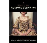Costume Design 101: 2nd Edition: The Business and Art of Creating Costumes for Film and Television (Costume Design 101: The Business & Art of Creating)