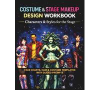 Costume & Stage Makeup Design Workbook: Characters & Styles for the Stage: Face Charts, Hair & Costume Templates with Guided Prompts