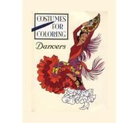 Costumes for Coloring: Dancers: A Coloring Book Featuring Beautiful costumes for dancing. Fun for all ages. Makes a great gift