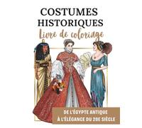 Costumes historiques - Livre de coloriage : De l’Égypte antique à l’élégance du 20e siècle: 50 dessins à colorier retraçant la mode (Moyen Âge, Renaissance, victorien, Art nouveau, années folles)