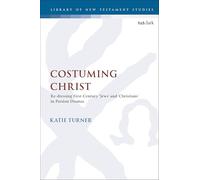 Costuming Christ: Re-Dressing First-Century 'Jews' and 'Christians' in Passion Dramas: 657 (Library of New Testament Studies)
