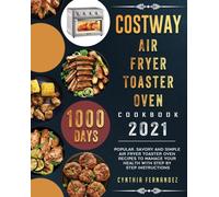 COSTWAY Air Fryer Toaster Oven Cookbook 2021 : 1000-Day Popular, Savory and Simple Air Fryer Toaster Oven Recipes to Manage Your Health with Step by Step Instructions