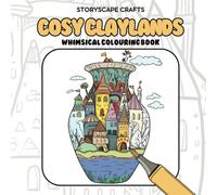 Cosy Claylands: Whimsical Colouring Book for Adults and Teens, with Soothing Designs for Relaxation and Stress Relief