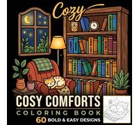 Cosy Comforts : A Coloring Book: 60 Bold and Easy Designs Featuring Cute Animals, Cozy Home Scenes, Gardens and Comfort Food for Adults and Teens (Cozy Coloring Book Collection)