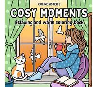 Cosy Moments: Cute and Cosy Coloring Book for Adults and Teens Featuring Relaxing Scenes, Warm and Comforting Moments, and Peaceful Everyday ... Mindfulness, and a Cozy Creative Escape