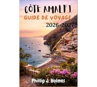 CÔTE AMALFI GUIDE DE VOYAGE 2026-2027: Tout ce dont les voyageurs indépendants ont besoin pour explorer Positano, Ravello et l'époustouflante péninsule sorrentine