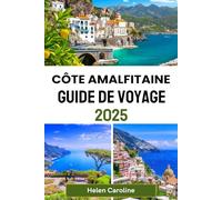 CÔTE AMALFITAINE Guide de voyage 2025: Explorez Positano, Amalfi, Ravello et bien plus encore avec des conseils locaux, des lieux incontournables et des expériences inoubliables