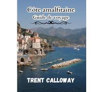 Côte amalfitaine Guide de voyage 2025: Explorez Positano Amalfi Ravello et ses trésors cachés avec des hôtels, des plages, des restaurants, des ... pour la côte amalfitaine en Italie 2025