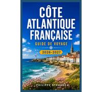 CÔTE ATLANTIQUE FRANÇAISE GUIDE DE VOYAGE 2026-2027: Explorez les villes côtières de Nantes à Biarritz en toute confiance