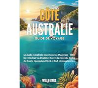 CÔTE AUSTRALIE GUIDE DE VOYAGE 2025: Le guide complet le plus récent de l'Australie - Côte Est| Itinéraires détaillés| Couvre la Nouvelle-Galles du Sud, le Queensland Nord et Sud, et plus encore....