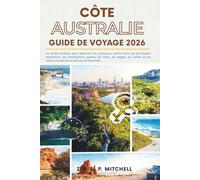 CÔTE AUSTRALIE GUIDE DE VOYAGE 2026: Un guide pratique pour découvrir les principaux points forts, les principales attractions, les informations ... trésors cachés de la côte est de l'Australie