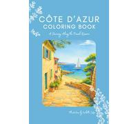 Côte d’Azur Coloring Book & Travel Journal - French Riviera Scenes to Color, Explore & Relax: Saint-Tropez, Nice, Cannes, Lavender Fields, Markets & ... - Gift for Women, Artists & Europe Travelers
