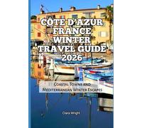 Côte d’Azur France Winter Travel Guide 2026: Coastal Towns and Mediterranean Winter Escapes (2026 Travel, Tour and Vacation Guide Books)