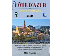 COTE D’AZUR REISEFÜHRER: Entdecken Sie das Beste der französischen Riviera von Monaco bis Nizza und Saint Tropez mit Insidertipps und lokalen Empfehlungen (Max Lukas der Reisende GR)