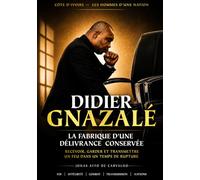 CÔTE D’IVOIRE - LES HOMMES D’UNE NATION: Didier Gnazalé - La fabrique d’une délivrance conservée