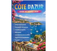 CÔTE D'AZUR GUIDE DE VOYAGE 2026: Le manuel complet de la Riviera - Découvrez des trésors cachés, des plages époustouflantes, de la gastronomie et du ... des conseils et des cartes pour un voyage